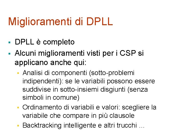 Miglioramenti di DPLL § § DPLL è completo Alcuni miglioramenti visti per i CSP