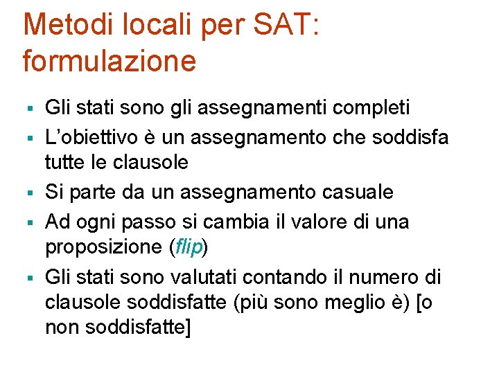 Metodi locali per SAT: formulazione § § § Gli stati sono gli assegnamenti completi