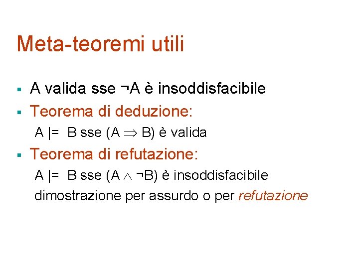 Meta-teoremi utili § § A valida sse ¬A è insoddisfacibile Teorema di deduzione: A