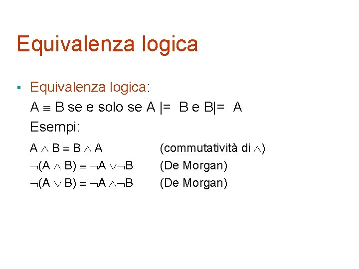 Equivalenza logica § Equivalenza logica: A B se e solo se A |= B