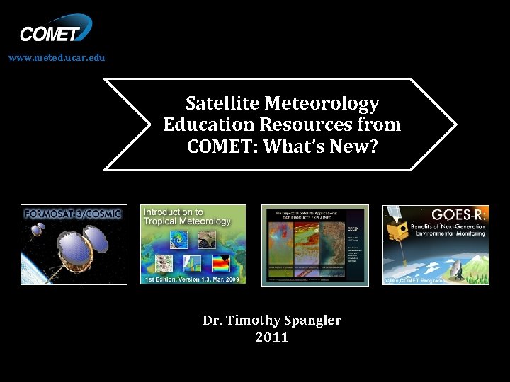 www. meted. ucar. edu Satellite Meteorology Education Resources from COMET: What’s New? Dr. Timothy