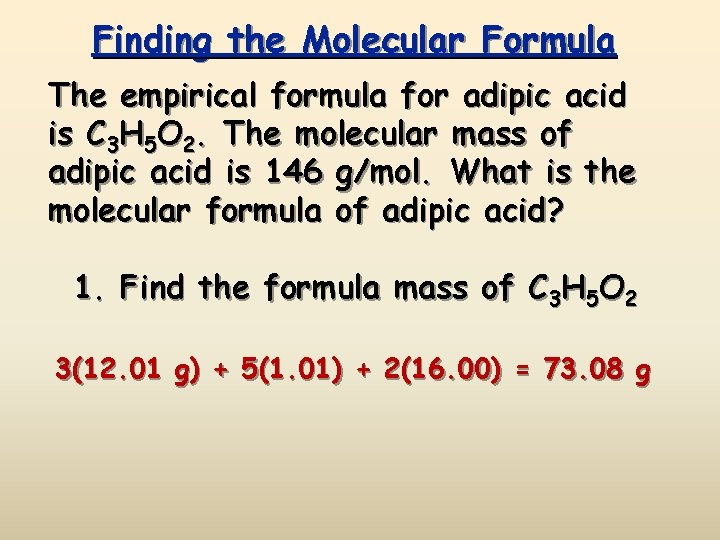 Finding the Molecular Formula The empirical formula for adipic acid is C 3 H