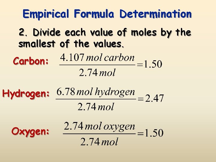 Empirical Formula Determination 2. Divide each value of moles by the smallest of the