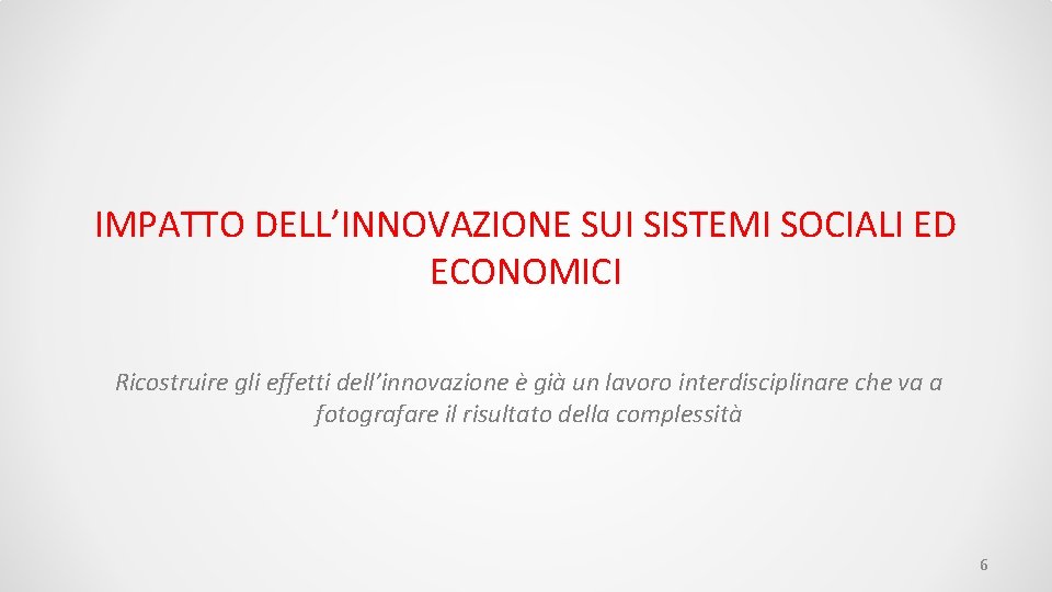 IMPATTO DELL’INNOVAZIONE SUI SISTEMI SOCIALI ED ECONOMICI Ricostruire gli effetti dell’innovazione è già un