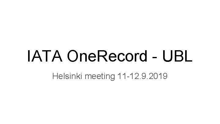 IATA One. Record - UBL Helsinki meeting 11 -12. 9. 2019 