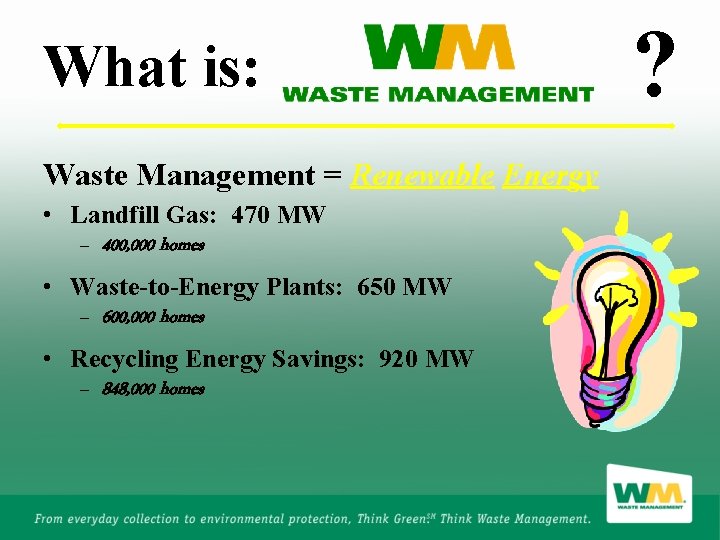 What is: Waste Management = Renewable Energy • Landfill Gas: 470 MW – 400,