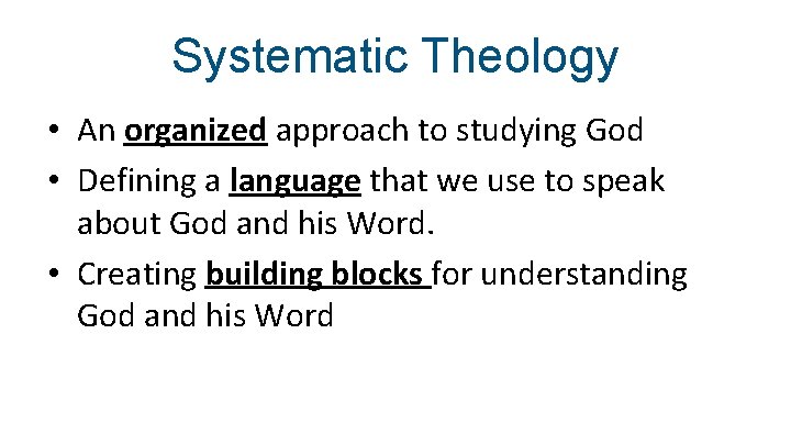 Systematic Theology • An organized approach to studying God • Defining a language that
