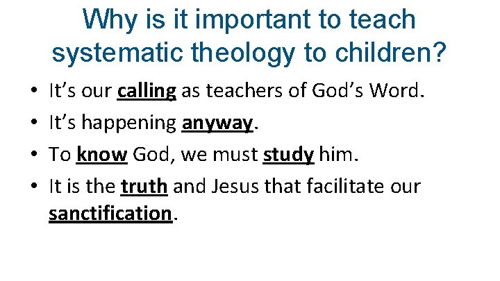 Why is it important to teach systematic theology to children? • • It’s our