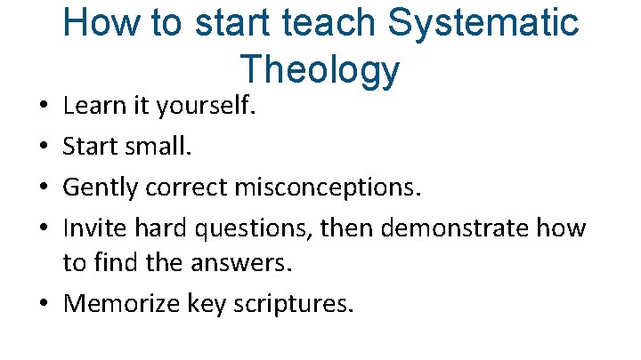 How to start teach Systematic Theology Learn it yourself. Start small. Gently correct misconceptions.