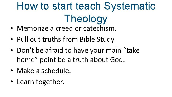 How to start teach Systematic Theology • Memorize a creed or catechism. • Pull