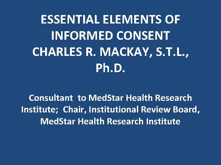 ESSENTIAL ELEMENTS OF INFORMED CONSENT CHARLES R MACKAY