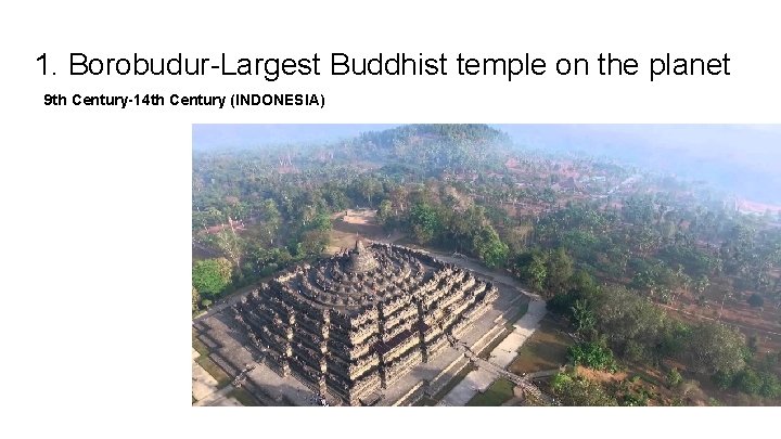 1. Borobudur-Largest Buddhist temple on the planet 9 th Century-14 th Century (INDONESIA) 