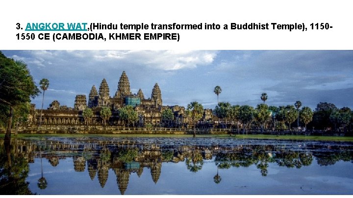 3. ANGKOR WAT, (Hindu temple transformed into a Buddhist Temple), 11501550 CE (CAMBODIA, KHMER