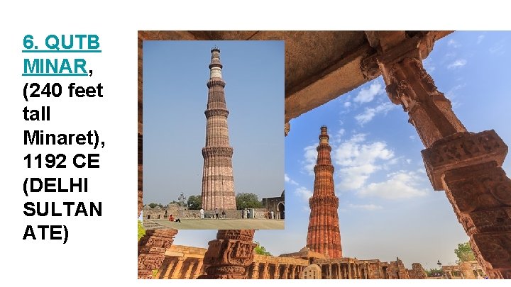 6. QUTB MINAR, (240 feet tall Minaret), 1192 CE (DELHI SULTAN ATE) 