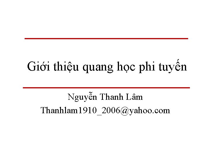 Giới thiệu quang học phi tuyến Nguyễn Thanh Lâm Thanhlam 1910_2006@yahoo. com 