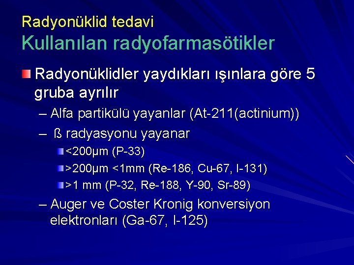 Radyonüklid tedavi Kullanılan radyofarmasötikler Radyonüklidler yaydıkları ışınlara göre 5 gruba ayrılır – Alfa partikülü