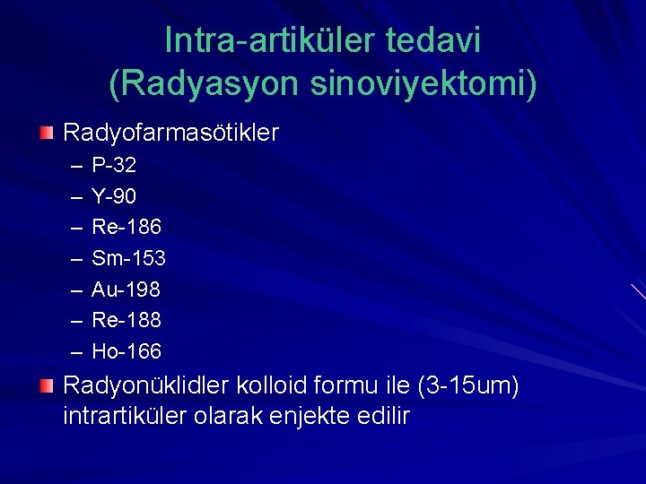 Intra-artiküler tedavi (Radyasyon sinoviyektomi) Radyofarmasötikler – – – – P-32 Y-90 Re-186 Sm-153 Au-198