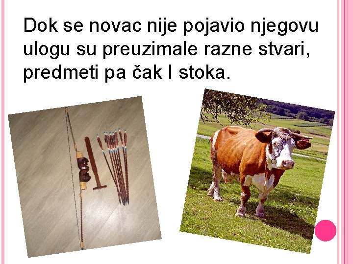 Dok se novac nije pojavio njegovu ulogu su preuzimale razne stvari, predmeti pa čak