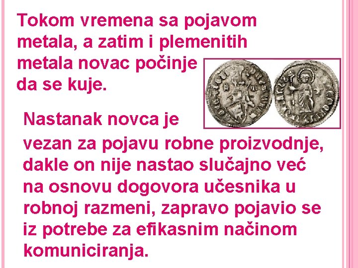 Tokom vremena sa pojavom metala, a zatim i plemenitih metala novac počinje da se