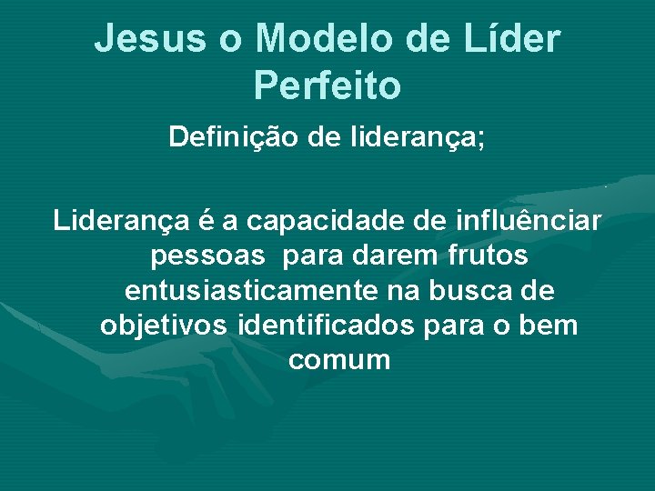 Jesus o Modelo de Líder Perfeito Definição de liderança; Liderança é a capacidade de
