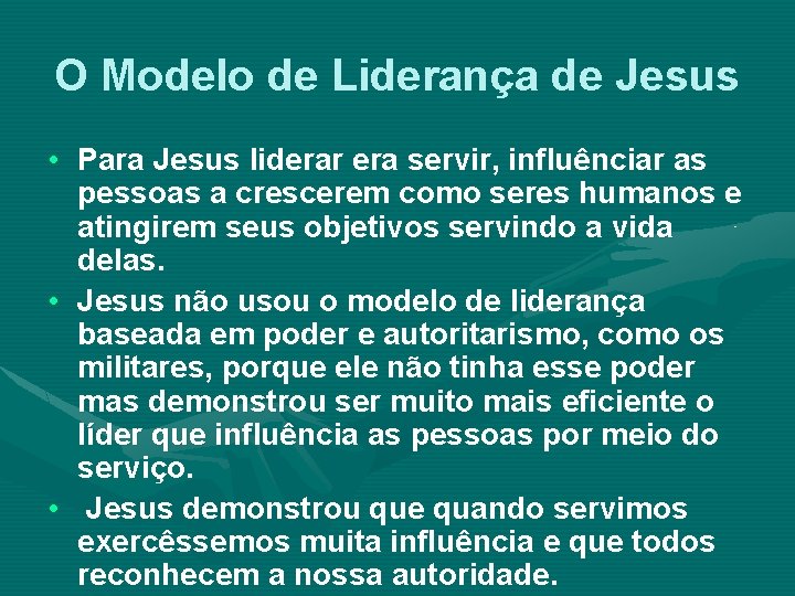 O Modelo de Liderança de Jesus • Para Jesus liderar era servir, influênciar as