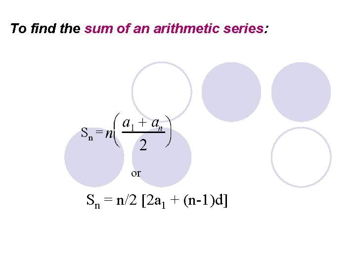 To find the sum of an arithmetic series: Sn = or Sn = n/2