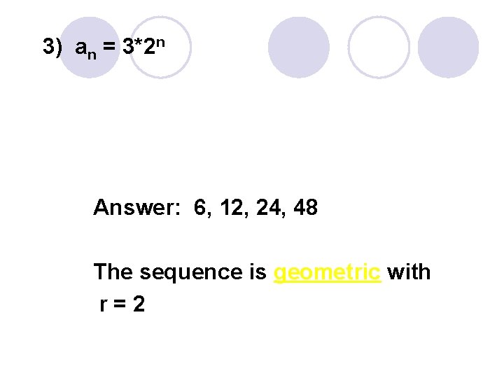 3) an = 3*2 n Answer: 6, 12, 24, 48 The sequence is geometric