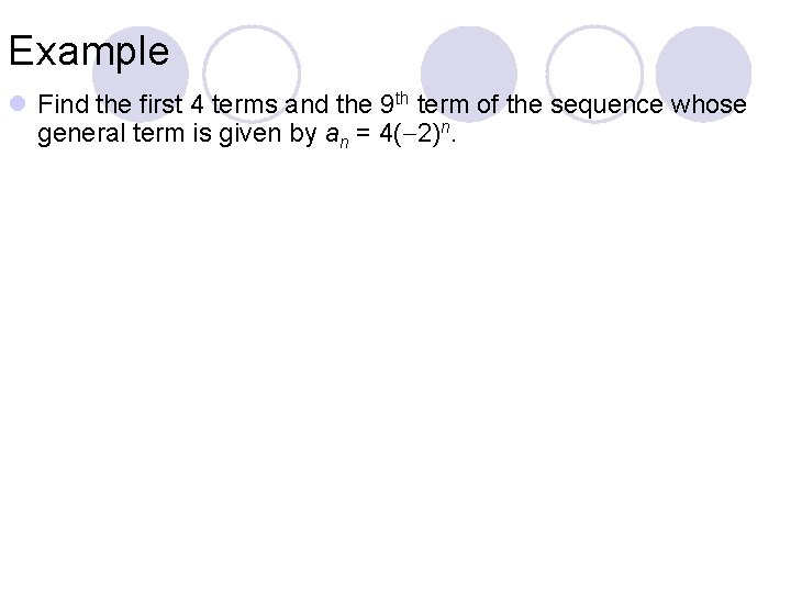 Example l Find the first 4 terms and the 9 th term of the