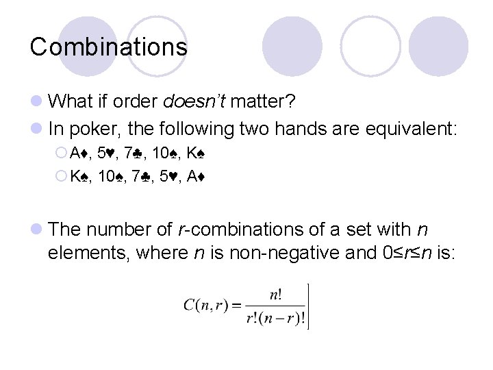 Combinations l What if order doesn’t matter? l In poker, the following two hands