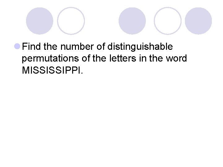 l Find the number of distinguishable permutations of the letters in the word MISSISSIPPI.