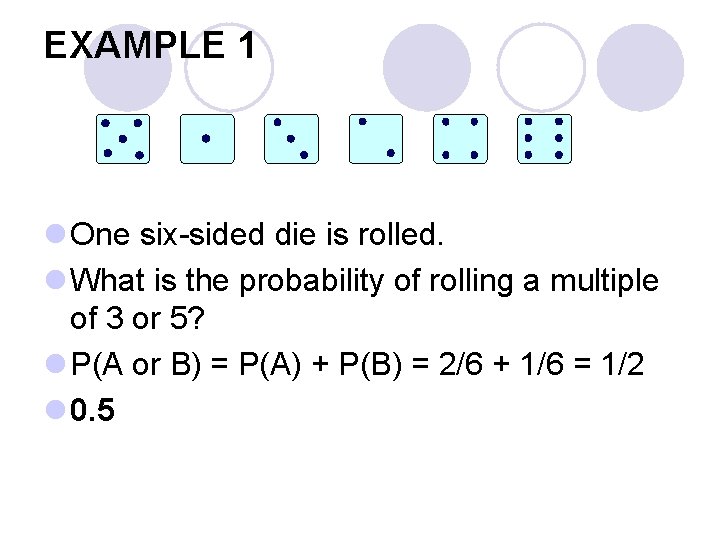 EXAMPLE 1 l One six-sided die is rolled. l What is the probability of