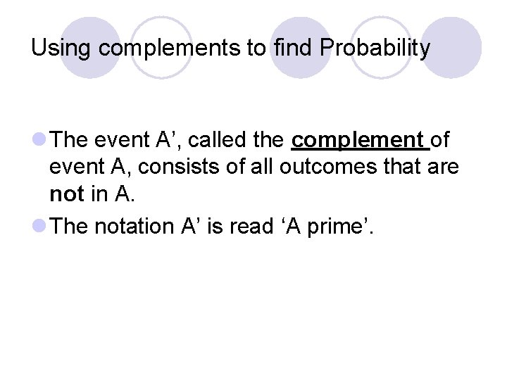 Using complements to find Probability l The event A’, called the complement of event