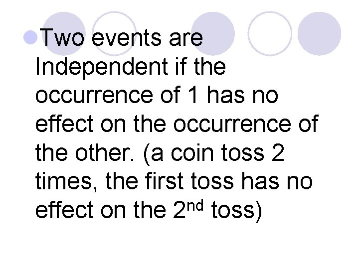 l. Two events are Independent if the occurrence of 1 has no effect on