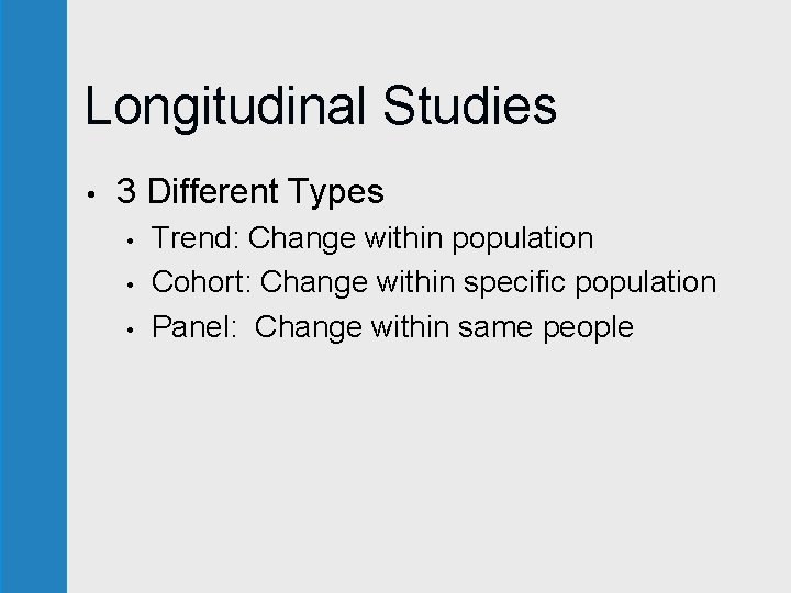 Longitudinal Studies • 3 Different Types • • • Trend: Change within population Cohort: Longitudinal Studies • 3 Different Types • • • Trend: Change within population Cohort:
