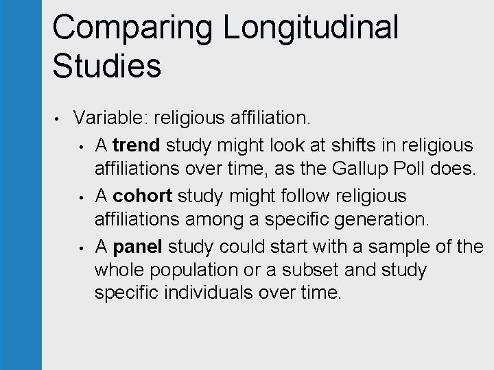 Comparing Longitudinal Studies • Variable: religious affiliation. • A trend study might look at Comparing Longitudinal Studies • Variable: religious affiliation. • A trend study might look at
