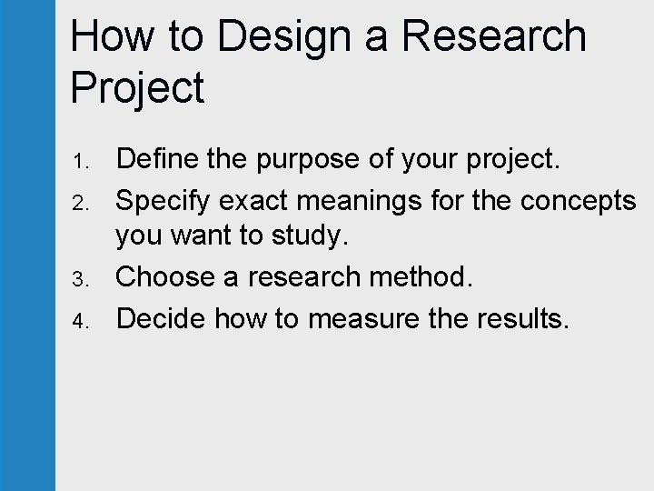 How to Design a Research Project 1. 2. 3. 4. Define the purpose of How to Design a Research Project 1. 2. 3. 4. Define the purpose of