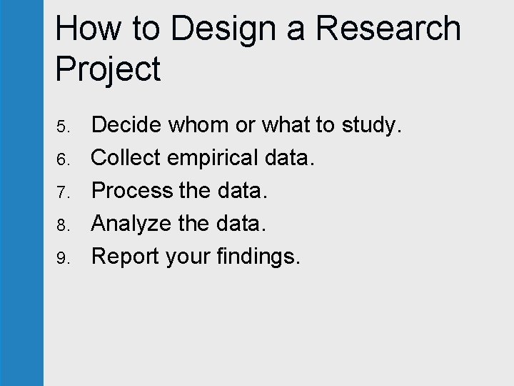 How to Design a Research Project 5. 6. 7. 8. 9. Decide whom or How to Design a Research Project 5. 6. 7. 8. 9. Decide whom or