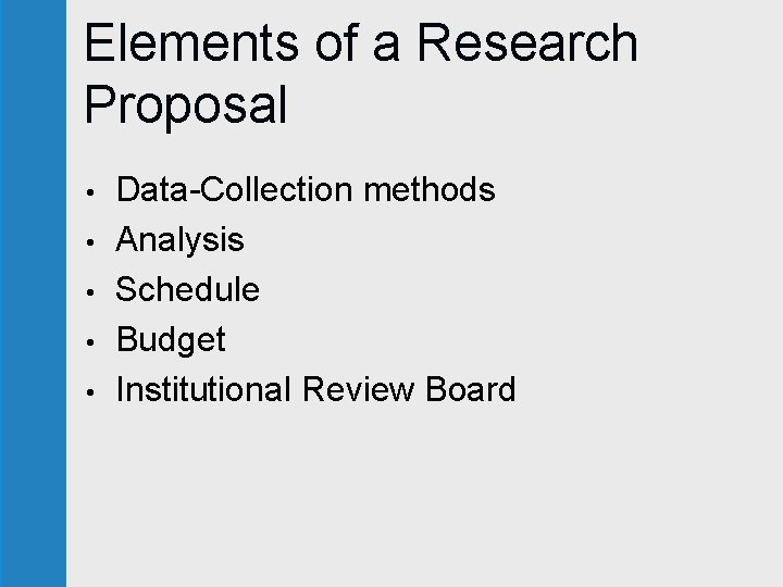Elements of a Research Proposal • • • Data-Collection methods Analysis Schedule Budget Institutional Elements of a Research Proposal • • • Data-Collection methods Analysis Schedule Budget Institutional