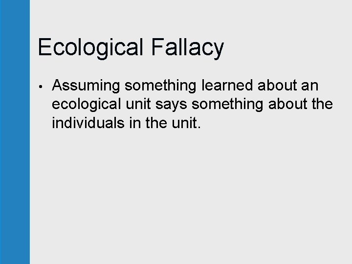Ecological Fallacy • Assuming something learned about an ecological unit says something about the Ecological Fallacy • Assuming something learned about an ecological unit says something about the