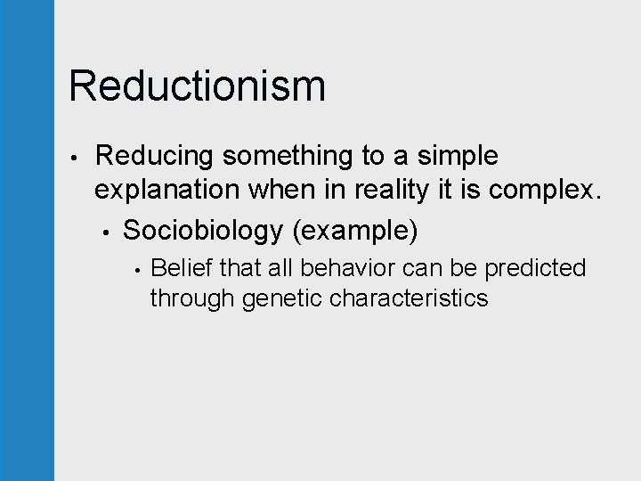 Reductionism • Reducing something to a simple explanation when in reality it is complex. Reductionism • Reducing something to a simple explanation when in reality it is complex.