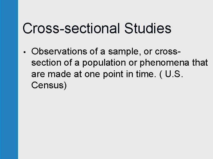 Cross-sectional Studies • Observations of a sample, or crosssection of a population or phenomena Cross-sectional Studies • Observations of a sample, or crosssection of a population or phenomena