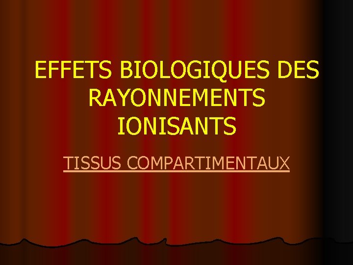 EFFETS BIOLOGIQUES DES RAYONNEMENTS IONISANTS TISSUS COMPARTIMENTAUX 