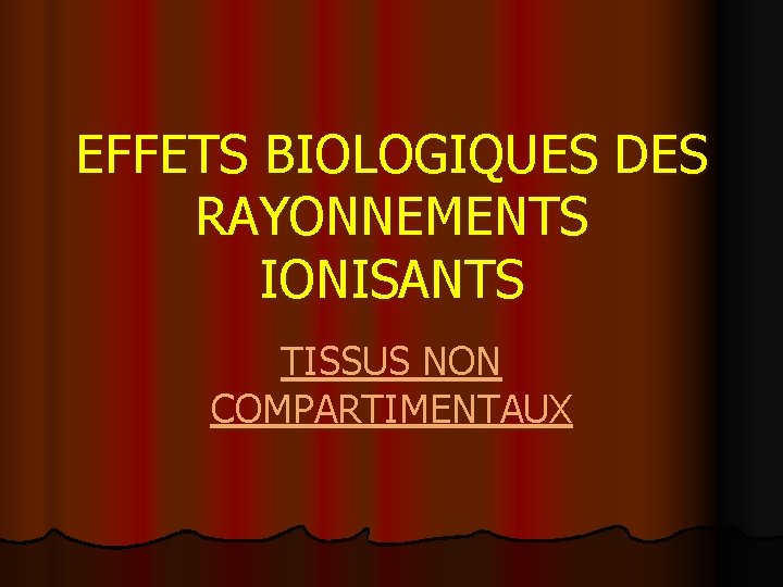 EFFETS BIOLOGIQUES DES RAYONNEMENTS IONISANTS TISSUS NON COMPARTIMENTAUX 