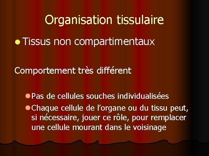 Organisation tissulaire l Tissus non compartimentaux Comportement très différent l Pas de cellules souches