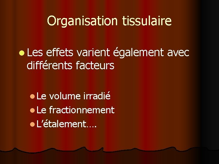 Organisation tissulaire l Les effets varient également avec différents facteurs l Le volume irradié