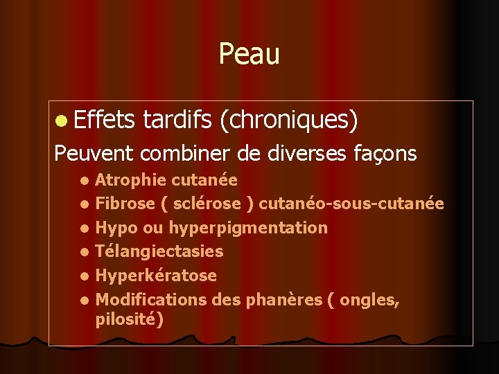 Peau l Effets tardifs (chroniques) Peuvent combiner de diverses façons Atrophie cutanée l Fibrose