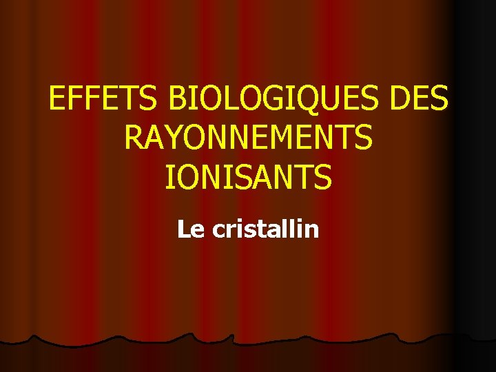 EFFETS BIOLOGIQUES DES RAYONNEMENTS IONISANTS Le cristallin 