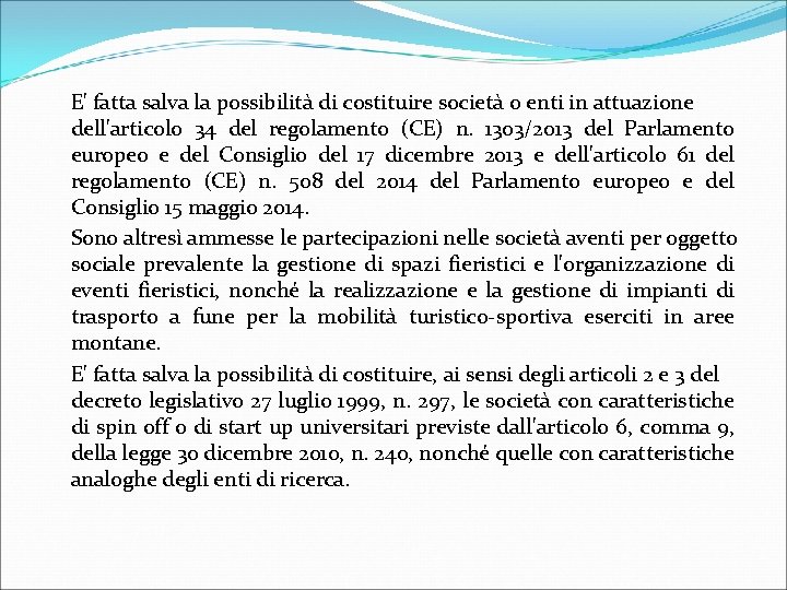 E' fatta salva la possibilità di costituire società o enti in attuazione dell'articolo 34