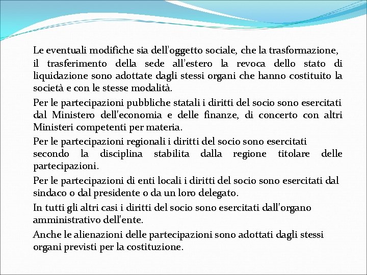 Le eventuali modifiche sia dell’oggetto sociale, che la trasformazione, il trasferimento della sede all’estero