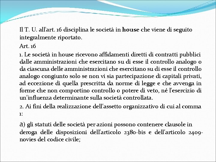 Il T. U. all’art. 16 disciplina le società in house che viene di seguito